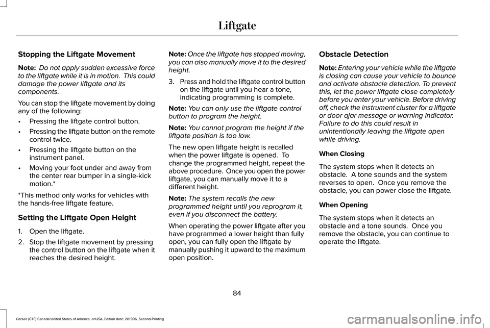 LINCOLN CORSAIR 2020  Owners Manual Stopping the Liftgate Movement
Note:
 Do not apply sudden excessive force
to the liftgate while it is in motion.  This could
damage the power liftgate and its
components.
You can stop the liftgate mov