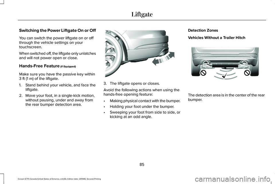 LINCOLN CORSAIR 2020  Owners Manual Switching the Power Liftgate On or Off
You can switch the power liftgate on or off
through the vehicle settings on your
touchscreen.
When switched off, the liftgate only unlatches
and will not power o