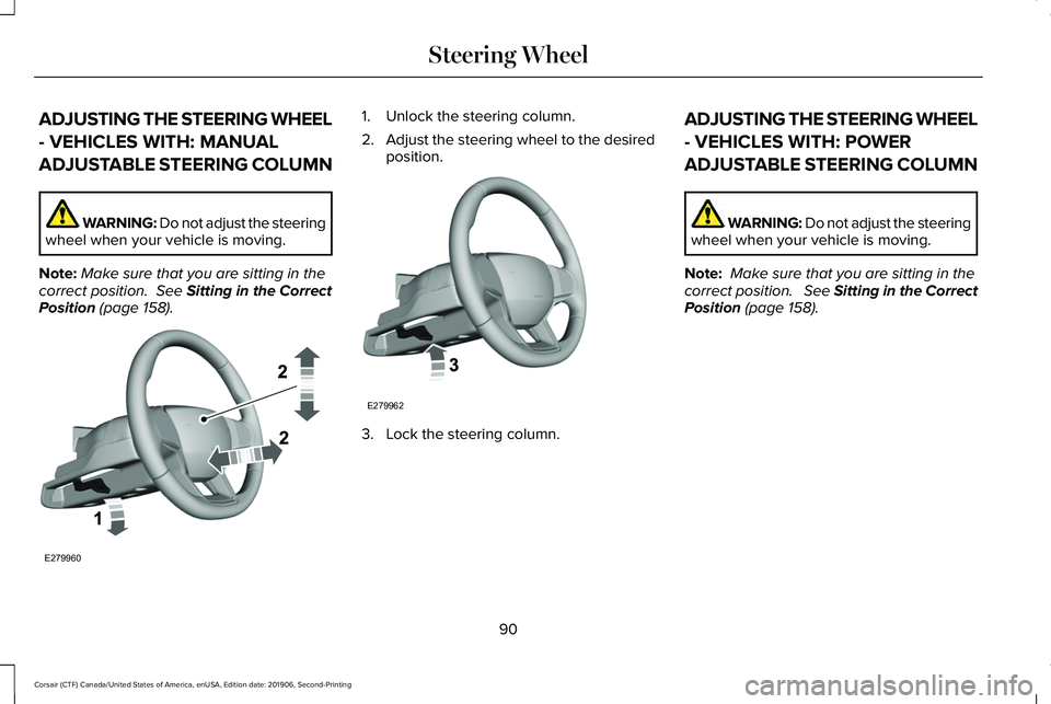 LINCOLN CORSAIR 2020  Owners Manual ADJUSTING THE STEERING WHEEL
- VEHICLES WITH: MANUAL
ADJUSTABLE STEERING COLUMN
WARNING: Do not adjust the steering
wheel when your vehicle is moving.
Note: Make sure that you are sitting in the
corre