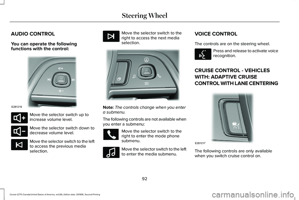 LINCOLN CORSAIR 2020  Owners Manual AUDIO CONTROL
You can operate the following
functions with the control:
Move the selector switch up to
increase volume level.
Move the selector switch down to
decrease volume level.
Move the selector 