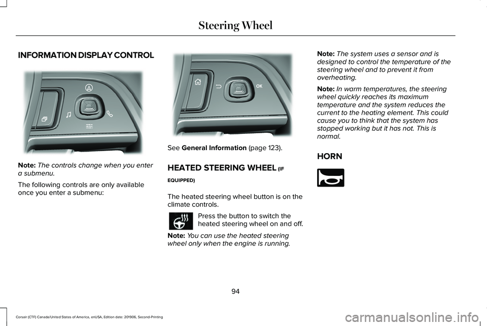 LINCOLN CORSAIR 2020  Owners Manual INFORMATION DISPLAY CONTROL
Note:
The controls change when you enter
a submenu.
The following controls are only available
once you enter a submenu: See General Information (page 123).
HEATED STEERING 