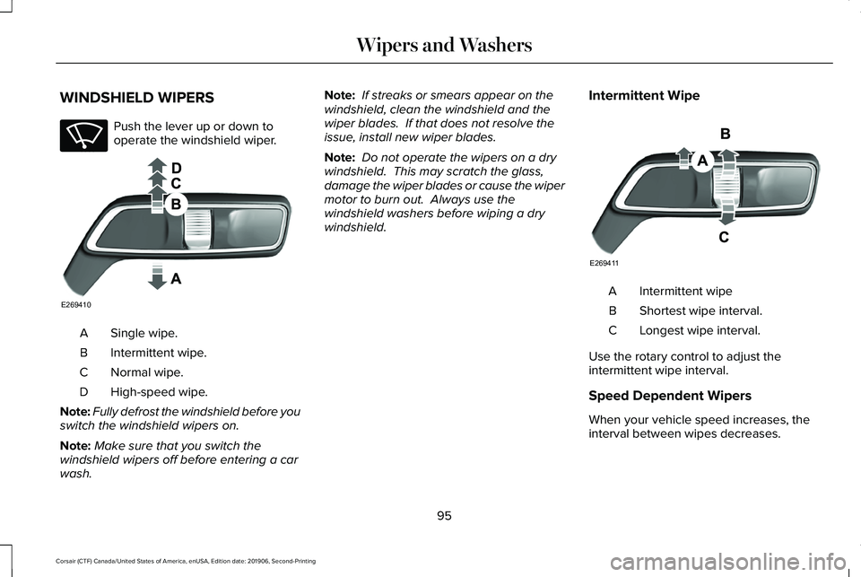 LINCOLN CORSAIR 2020  Owners Manual WINDSHIELD WIPERS
Push the lever up or down to
operate the windshield wiper.
Single wipe.
A
Intermittent wipe.
B
Normal wipe.
C
High-speed wipe.
D
Note: Fully defrost the windshield before you
switch 