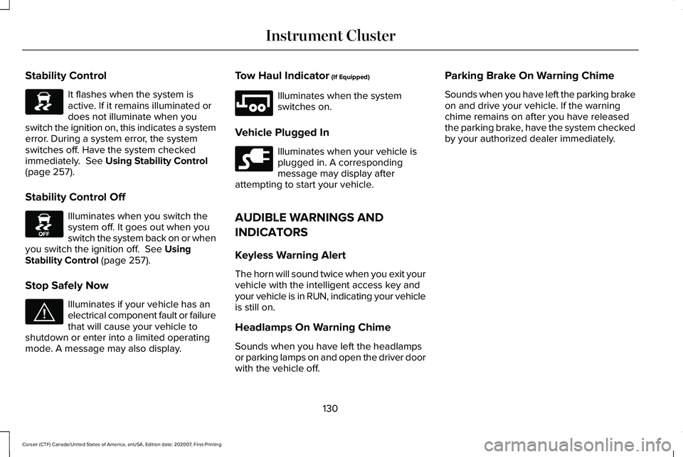 LINCOLN CORSAIR 2021  Owners Manual Stability Control
It flashes when the system is
active. If it remains illuminated or
does not illuminate when you
switch the ignition on, this indicates a system
error. During a system error, the syst