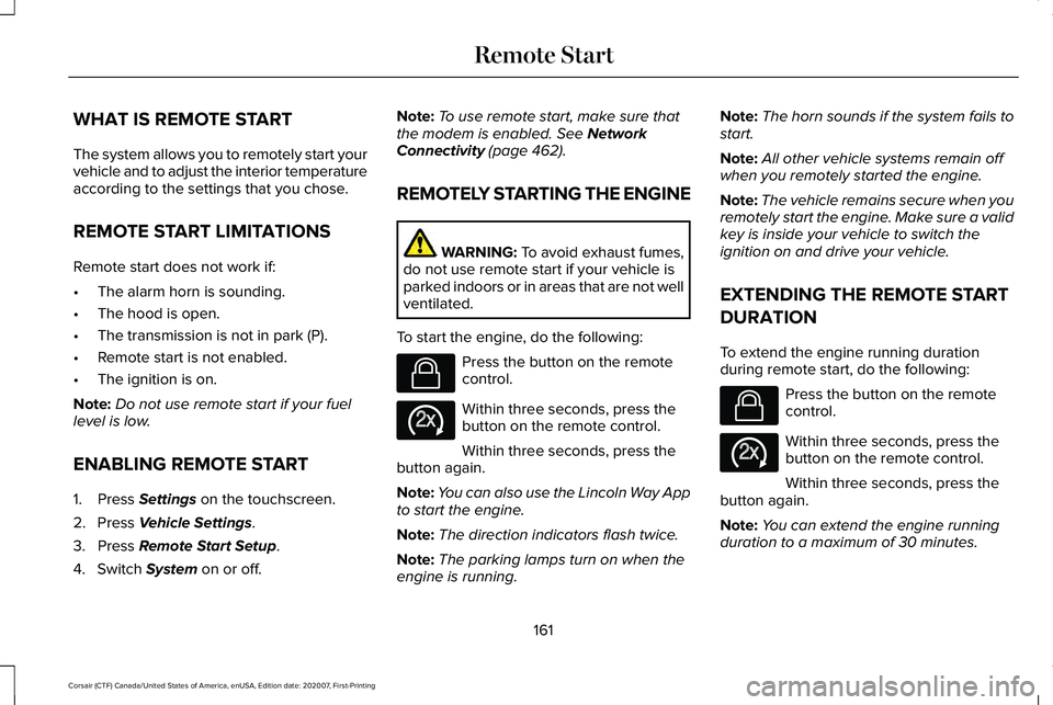 LINCOLN CORSAIR 2021  Owners Manual WHAT IS REMOTE START
The system allows you to remotely start your
vehicle and to adjust the interior temperature
according to the settings that you chose.
REMOTE START LIMITATIONS
Remote start does no