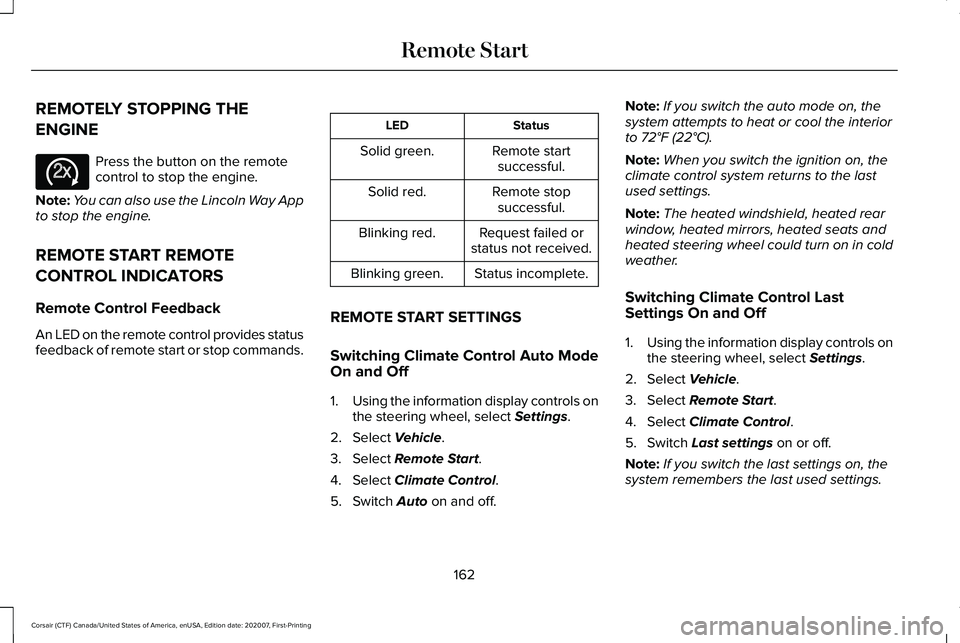 LINCOLN CORSAIR 2021  Owners Manual REMOTELY STOPPING THE
ENGINE
Press the button on the remote
control to stop the engine.
Note: You can also use the Lincoln Way App
to stop the engine.
REMOTE START REMOTE
CONTROL INDICATORS
Remote Con