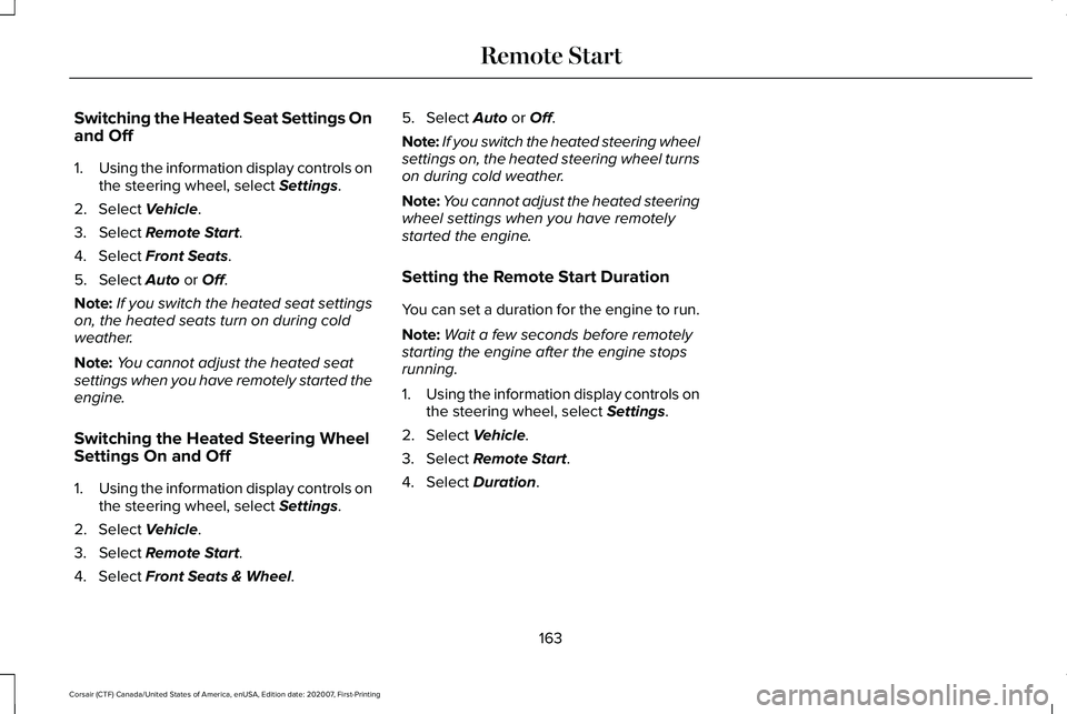LINCOLN CORSAIR 2021  Owners Manual Switching the Heated Seat Settings On
and Off
1.
Using the information display controls on
the steering wheel, select Settings.
2. Select 
Vehicle.
3. Select 
Remote Start.
4. Select 
Front Seats.
5. 