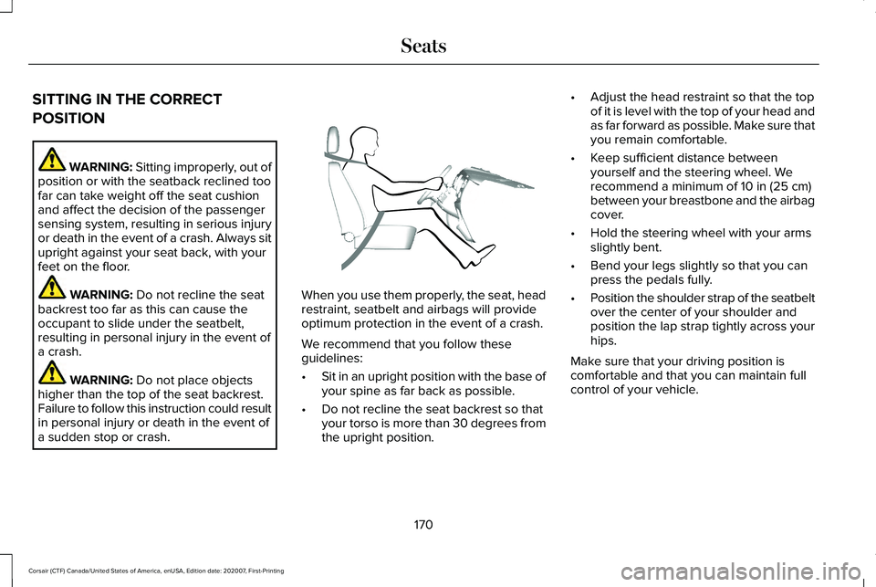 LINCOLN CORSAIR 2021  Owners Manual SITTING IN THE CORRECT
POSITION
WARNING: Sitting improperly, out of
position or with the seatback reclined too
far can take weight off the seat cushion
and affect the decision of the passenger
sensing