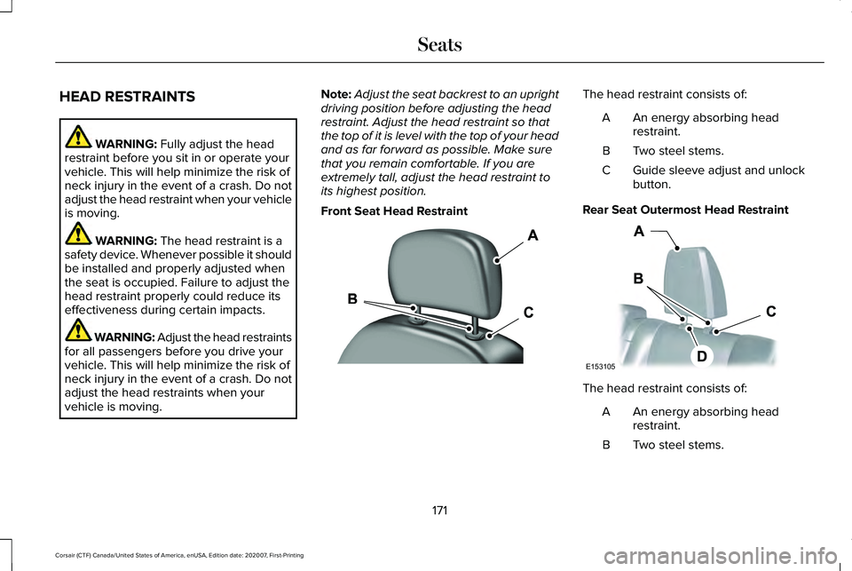 LINCOLN CORSAIR 2021  Owners Manual HEAD RESTRAINTS
WARNING: Fully adjust the head
restraint before you sit in or operate your
vehicle. This will help minimize the risk of
neck injury in the event of a crash. Do not
adjust the head rest
