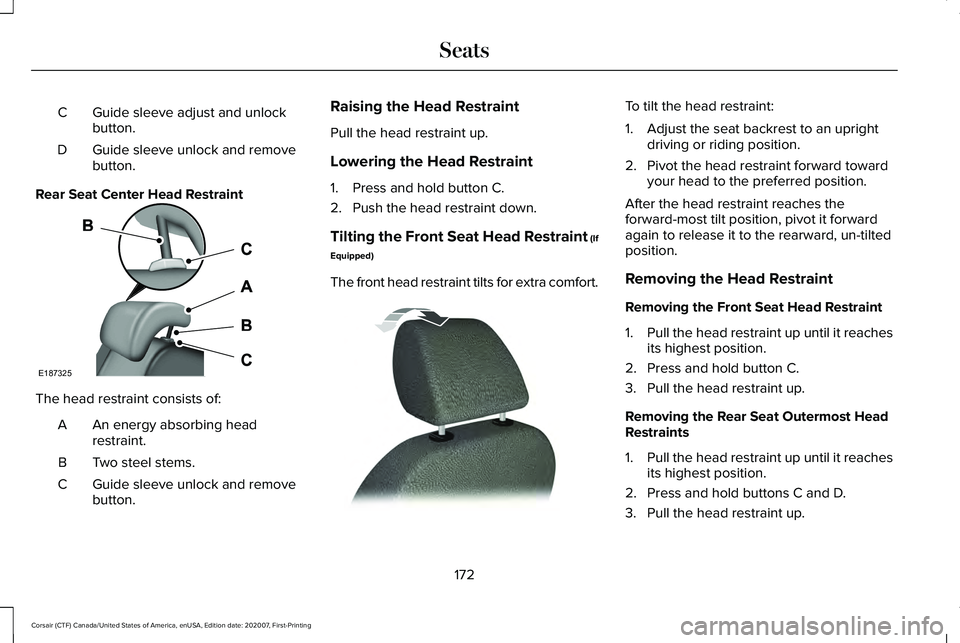 LINCOLN CORSAIR 2021  Owners Manual Guide sleeve adjust and unlock
button.
C
Guide sleeve unlock and remove
button.
D
Rear Seat Center Head Restraint The head restraint consists of:
An energy absorbing head
restraint.
A
Two steel stems.