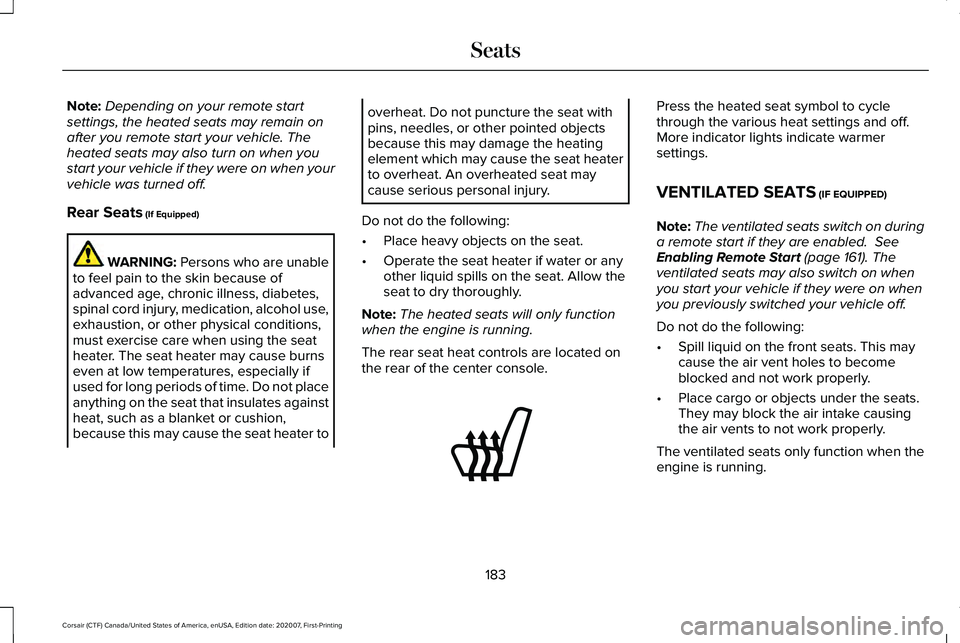 LINCOLN CORSAIR 2021  Owners Manual Note:
Depending on your remote start
settings, the heated seats may remain on
after you remote start your vehicle. The
heated seats may also turn on when you
start your vehicle if they were on when yo