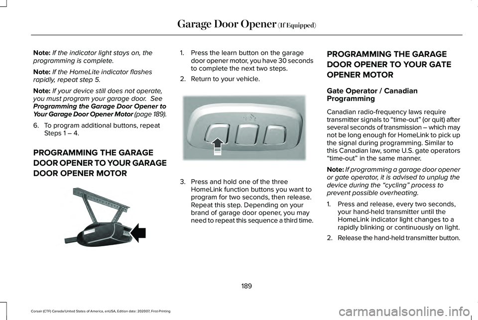LINCOLN CORSAIR 2021  Owners Manual Note:
If the indicator light stays on, the
programming is complete.
Note: If the HomeLite indicator flashes
rapidly, repeat step 5.
Note: If your device still does not operate,
you must program your g