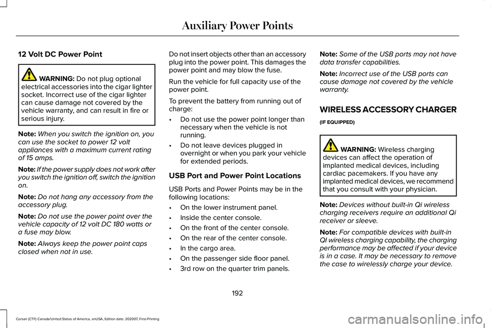 LINCOLN CORSAIR 2021  Owners Manual 12 Volt DC Power Point
WARNING: Do not plug optional
electrical accessories into the cigar lighter
socket. Incorrect use of the cigar lighter
can cause damage not covered by the
vehicle warranty, and 