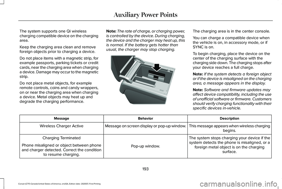 LINCOLN CORSAIR 2021  Owners Manual The system supports one Qi wireless
charging compatible device on the charging
area.
Keep the charging area clean and remove
foreign objects prior to charging a device.
Do not place items with a magne