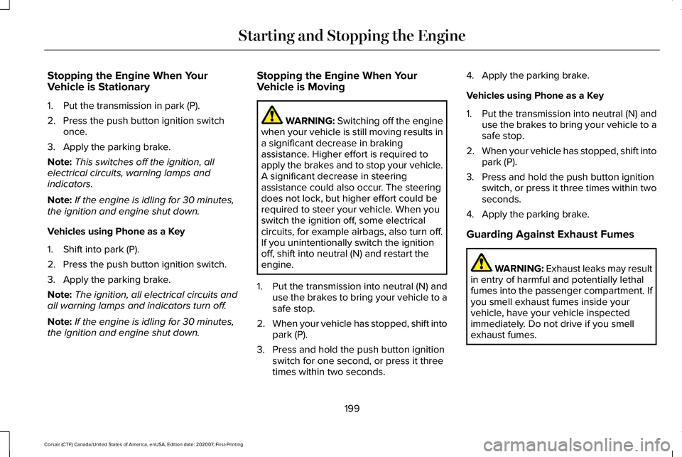 LINCOLN CORSAIR 2021  Owners Manual Stopping the Engine When Your
Vehicle is Stationary
1. Put the transmission in park (P).
2. Press the push button ignition switch
once.
3. Apply the parking brake.
Note: This switches off the ignition