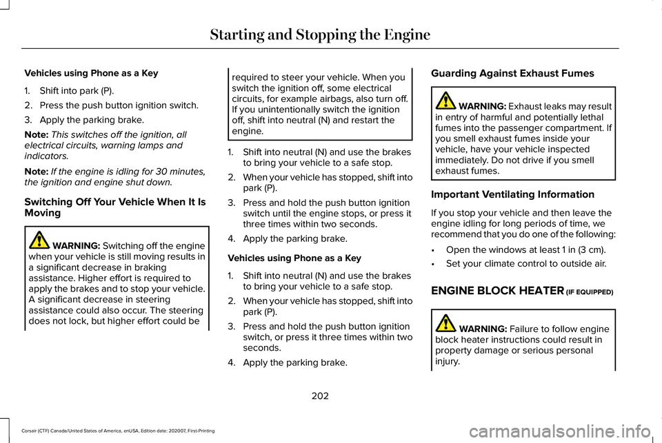 LINCOLN CORSAIR 2021  Owners Manual Vehicles using Phone as a Key
1. Shift into park (P).
2. Press the push button ignition switch.
3. Apply the parking brake.
Note:
This switches off the ignition, all
electrical circuits, warning lamps
