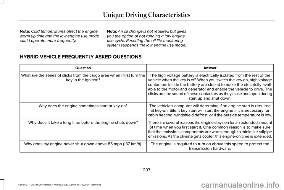 LINCOLN CORSAIR 2021  Owners Manual Note:
Cold temperatures affect the engine
warm up time and the low engine use mode
could operate more frequently. Note:
An oil change is not required but gives
you the option of not running a low engi