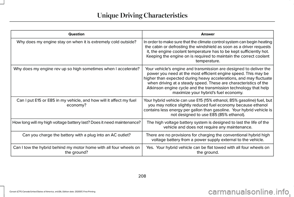 LINCOLN CORSAIR 2021  Owners Manual Answer
Question
In order to make sure that the climate control system can begin heatingthe cabin or defrosting the windshield as soon as a driver requests it, the engine coolant temperature has to be 