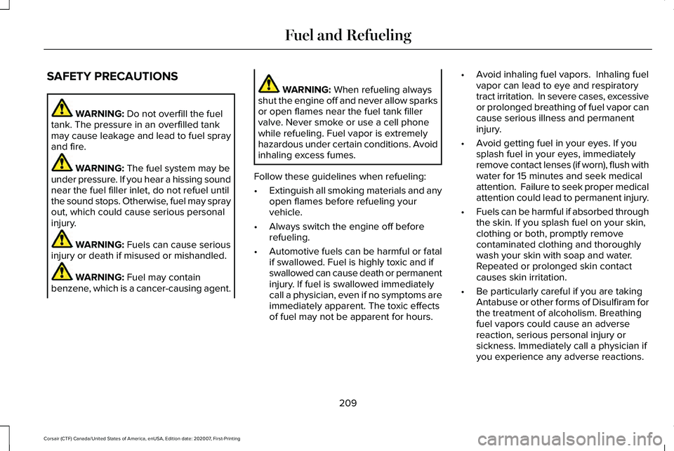 LINCOLN CORSAIR 2021  Owners Manual SAFETY PRECAUTIONS
WARNING: Do not overfill the fuel
tank. The pressure in an overfilled tank
may cause leakage and lead to fuel spray
and fire. WARNING: 
The fuel system may be
under pressure. If you