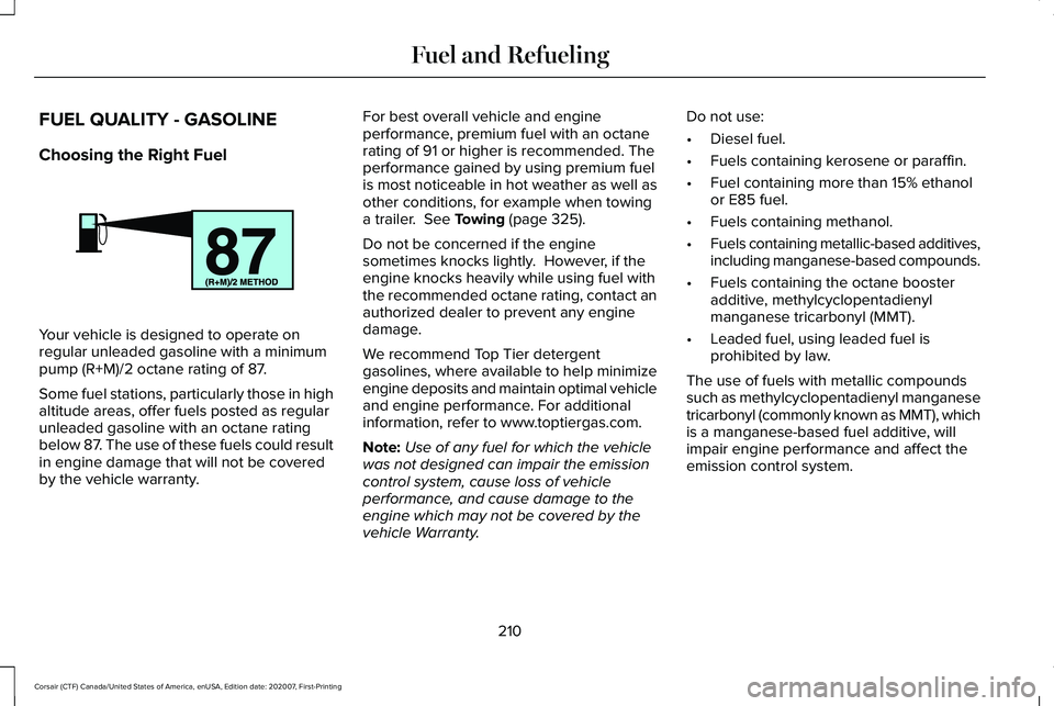LINCOLN CORSAIR 2021  Owners Manual FUEL QUALITY - GASOLINE
Choosing the Right Fuel
Your vehicle is designed to operate on
regular unleaded gasoline with a minimum
pump (R+M)/2 octane rating of 87.
Some fuel stations, particularly those