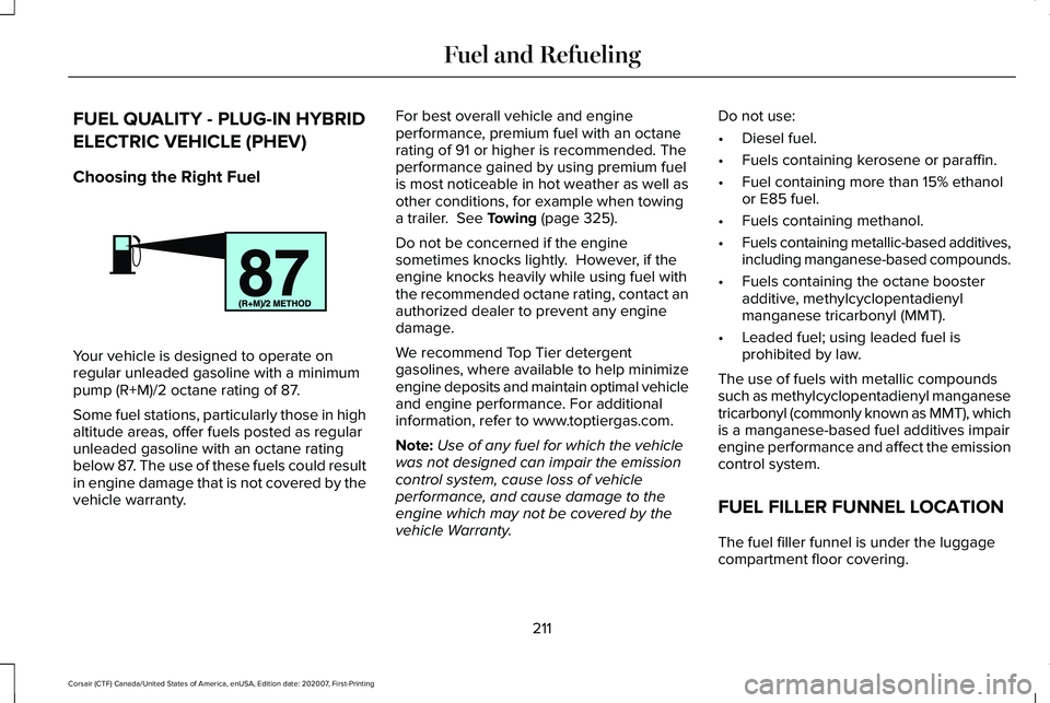 LINCOLN CORSAIR 2021  Owners Manual FUEL QUALITY - PLUG-IN HYBRID
ELECTRIC VEHICLE (PHEV)
Choosing the Right Fuel
Your vehicle is designed to operate on
regular unleaded gasoline with a minimum
pump (R+M)/2 octane rating of 87.
Some fue