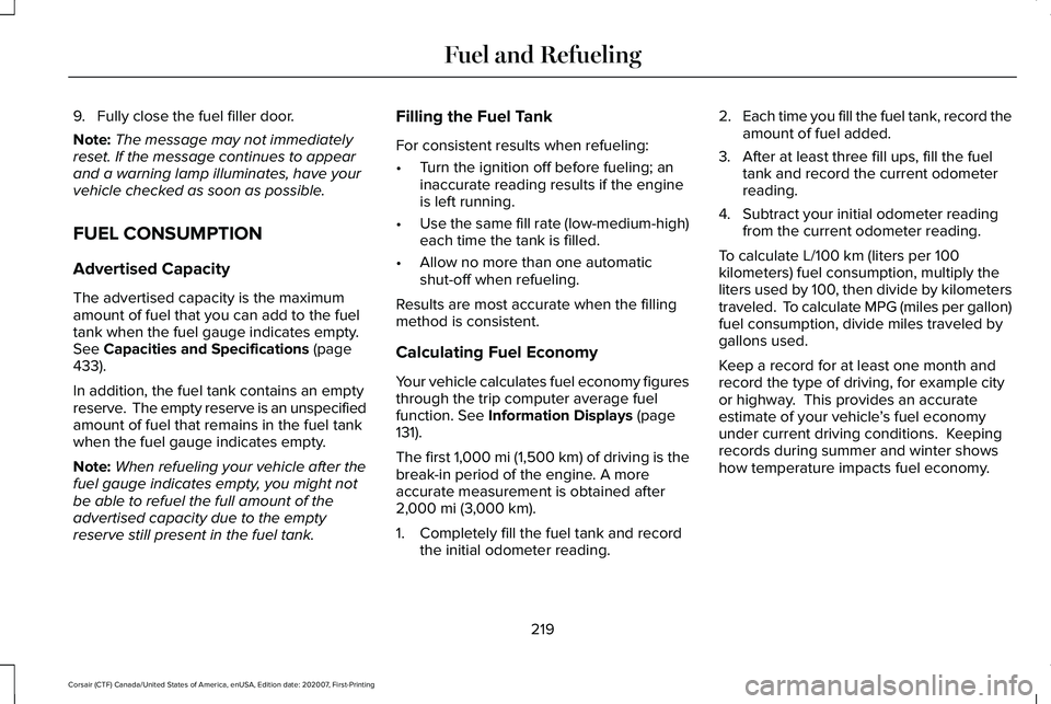 LINCOLN CORSAIR 2021  Owners Manual 9. Fully close the fuel filler door.
Note:
The message may not immediately
reset. If the message continues to appear
and a warning lamp illuminates, have your
vehicle checked as soon as possible.
FUEL