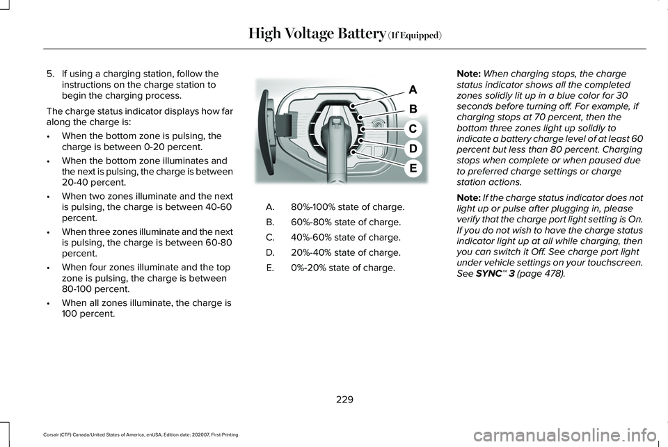 LINCOLN CORSAIR 2021  Owners Manual 5. If using a charging station, follow the
instructions on the charge station to
begin the charging process.
The charge status indicator displays how far
along the charge is:
• When the bottom zone 