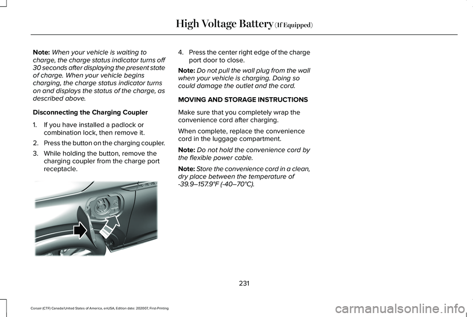 LINCOLN CORSAIR 2021  Owners Manual Note:
When your vehicle is waiting to
charge, the charge status indicator turns off
30 seconds after displaying the present state
of charge. When your vehicle begins
charging, the charge status indica