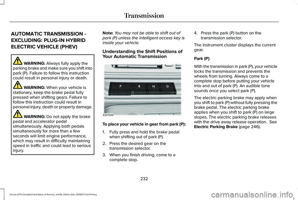 LINCOLN CORSAIR 2021  Owners Manual AUTOMATIC TRANSMISSION -
EXCLUDING: PLUG-IN HYBRID
ELECTRIC VEHICLE (PHEV)
WARNING: Always fully apply the
parking brake and make sure you shift into
park (P). Failure to follow this instruction
could