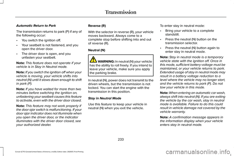 LINCOLN CORSAIR 2021  Owners Manual Automatic Return to Park
The transmission returns to park (P) if any of
the following occur:
•
You switch the ignition off.
• Your seatbelt is not fastened, and you
open the driver door.
• The d