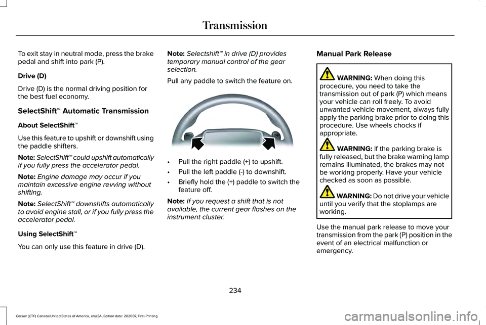 LINCOLN CORSAIR 2021  Owners Manual To exit stay in neutral mode, press the brake
pedal and shift into park (P).
Drive (D)
Drive (D) is the normal driving position for
the best fuel economy.
SelectShift™ Automatic Transmission
About S
