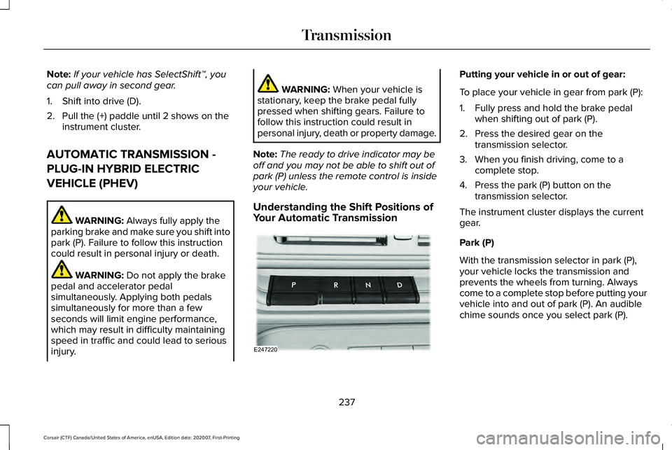 LINCOLN CORSAIR 2021  Owners Manual Note:
If your vehicle has SelectShift™, you
can pull away in second gear.
1. Shift into drive (D).
2. Pull the (+) paddle until 2 shows on the instrument cluster.
AUTOMATIC TRANSMISSION -
PLUG-IN HY