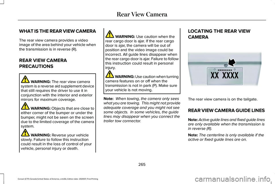 LINCOLN CORSAIR 2021  Owners Manual WHAT IS THE REAR VIEW CAMERA
The rear view camera provides a video
image of the area behind your vehicle when
the transmission is in reverse (R).
REAR VIEW CAMERA
PRECAUTIONS
WARNING: The rear view ca