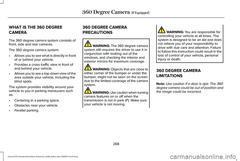 LINCOLN CORSAIR 2021  Owners Manual WHAT IS THE 360 DEGREE
CAMERA
The 360 degree camera system consists of
front, side and rear cameras.
The 360 degree camera system:
•
Allows you to see what is directly in front
of or behind your veh