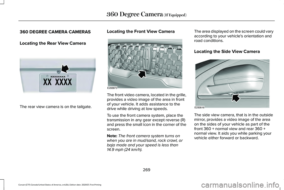 LINCOLN CORSAIR 2021  Owners Manual 360 DEGREE CAMERA CAMERAS
Locating the Rear View Camera
The rear view camera is on the tailgate. Locating the Front View Camera The front video camera, located in the grille,
provides a video image of