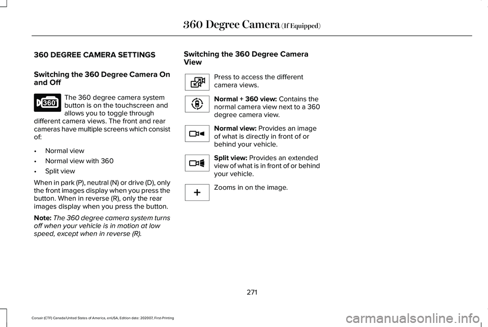 LINCOLN CORSAIR 2021  Owners Manual 360 DEGREE CAMERA SETTINGS
Switching the 360 Degree Camera On
and Off
The 360 degree camera system
button is on the touchscreen and
allows you to toggle through
different camera views. The front and r