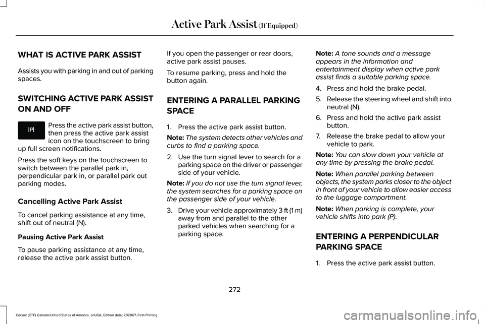 LINCOLN CORSAIR 2021  Owners Manual WHAT IS ACTIVE PARK ASSIST
Assists you with parking in and out of parking
spaces.
SWITCHING ACTIVE PARK ASSIST
ON AND OFF
Press the active park assist button,
then press the active park assist
icon on