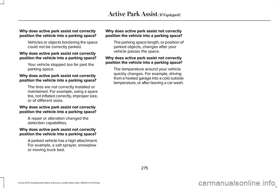 LINCOLN CORSAIR 2021  Owners Manual Why does active park assist not correctly
position the vehicle into a parking space?
Vehicles or objects bordering the space
could not be correctly parked.
Why does active park assist not correctly
po
