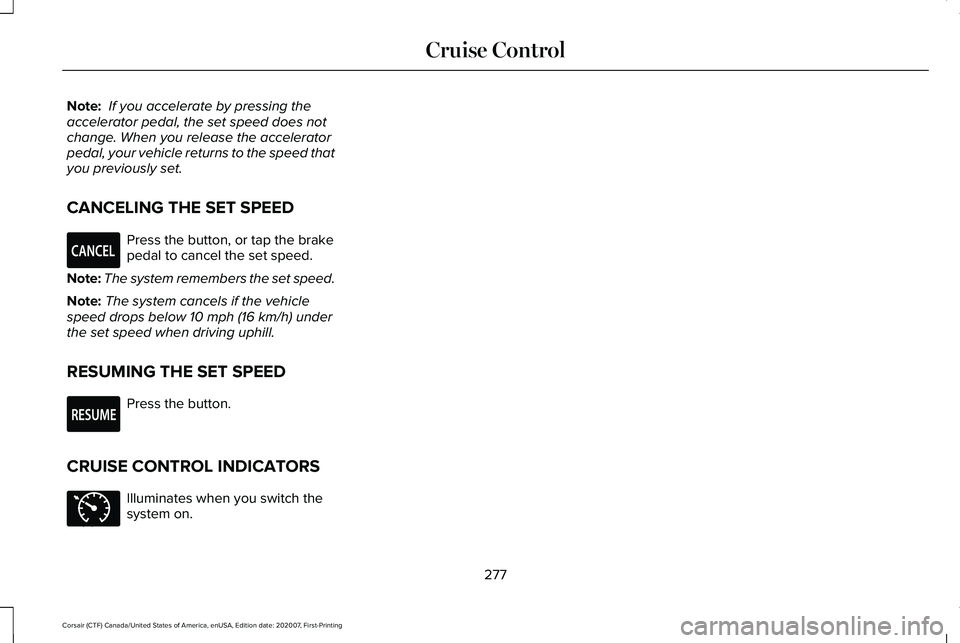 LINCOLN CORSAIR 2021  Owners Manual Note:
 If you accelerate by pressing the
accelerator pedal, the set speed does not
change. When you release the accelerator
pedal, your vehicle returns to the speed that
you previously set.
CANCELING 