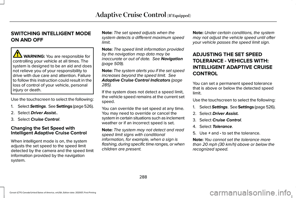 LINCOLN CORSAIR 2021  Owners Manual SWITCHING INTELLIGENT MODE
ON AND OFF
WARNING: You are responsible for
controlling your vehicle at all times. The
system is designed to be an aid and does
not relieve you of your responsibility to
dri