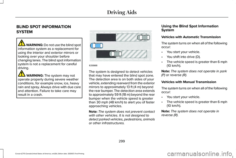 LINCOLN CORSAIR 2021  Owners Manual BLIND SPOT INFORMATION
SYSTEM
WARNING: Do not use the blind spot
information system as a replacement for
using the interior and exterior mirrors or
looking over your shoulder before
changing lanes. Th