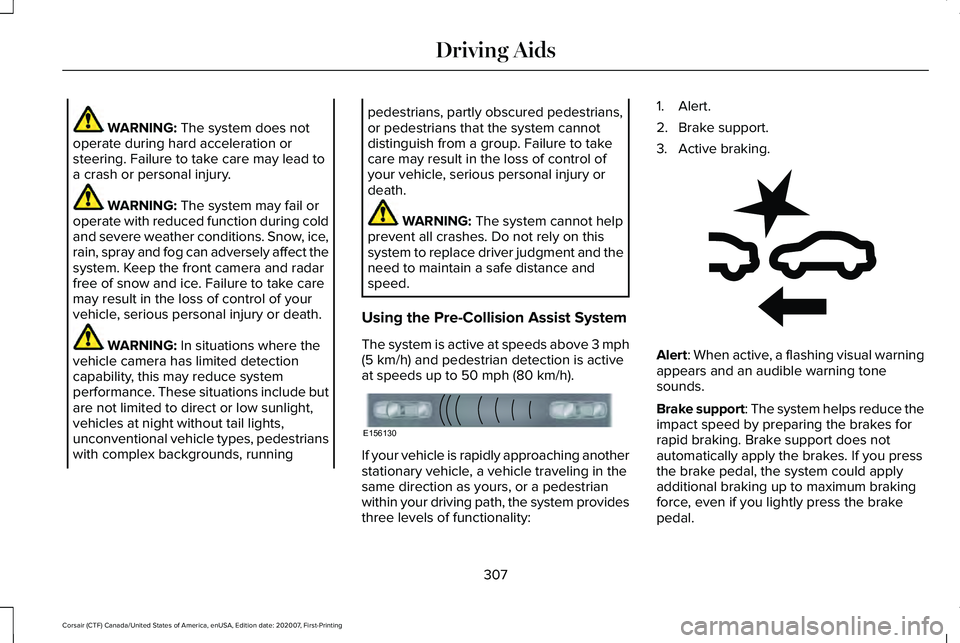 LINCOLN CORSAIR 2021  Owners Manual WARNING: The system does not
operate during hard acceleration or
steering. Failure to take care may lead to
a crash or personal injury. WARNING: 
The system may fail or
operate with reduced function d