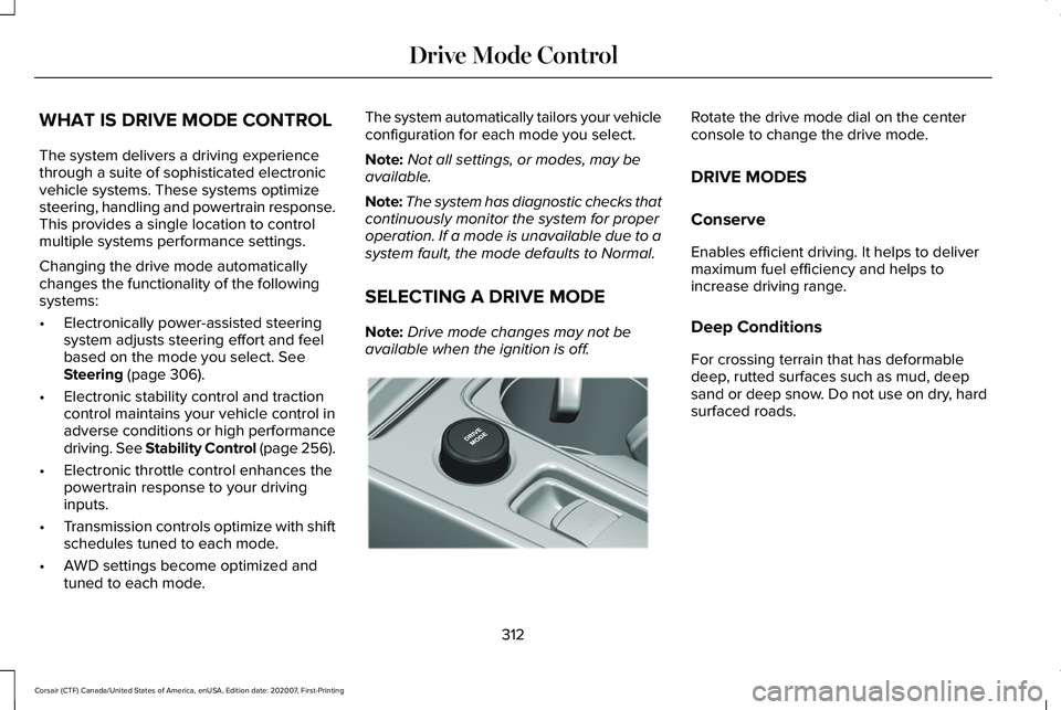 LINCOLN CORSAIR 2021  Owners Manual WHAT IS DRIVE MODE CONTROL
The system delivers a driving experience
through a suite of sophisticated electronic
vehicle systems. These systems optimize
steering, handling and powertrain response.
This