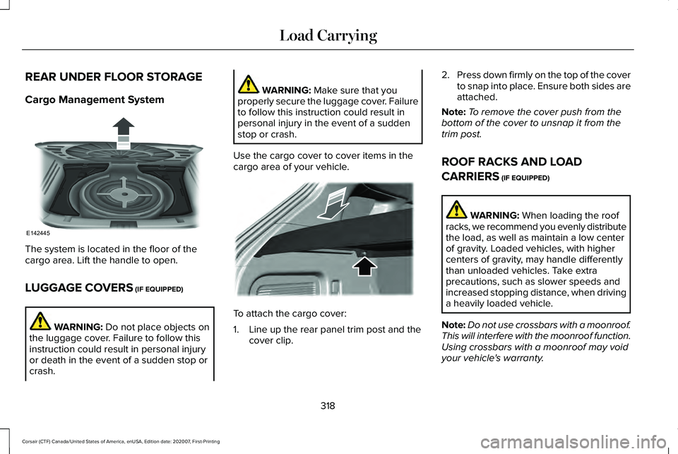 LINCOLN CORSAIR 2021  Owners Manual REAR UNDER FLOOR STORAGE
Cargo Management System
The system is located in the floor of the
cargo area. Lift the handle to open.
LUGGAGE COVERS (IF EQUIPPED)
WARNING: 
Do not place objects on
the lugga