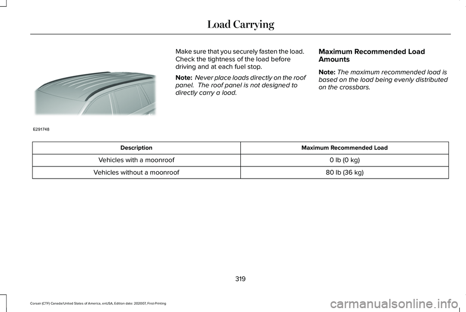 LINCOLN CORSAIR 2021  Owners Manual Make sure that you securely fasten the load. 
Check the tightness of the load before
driving and at each fuel stop.
Note:
 Never place loads directly on the roof
panel.  The roof panel is not designed