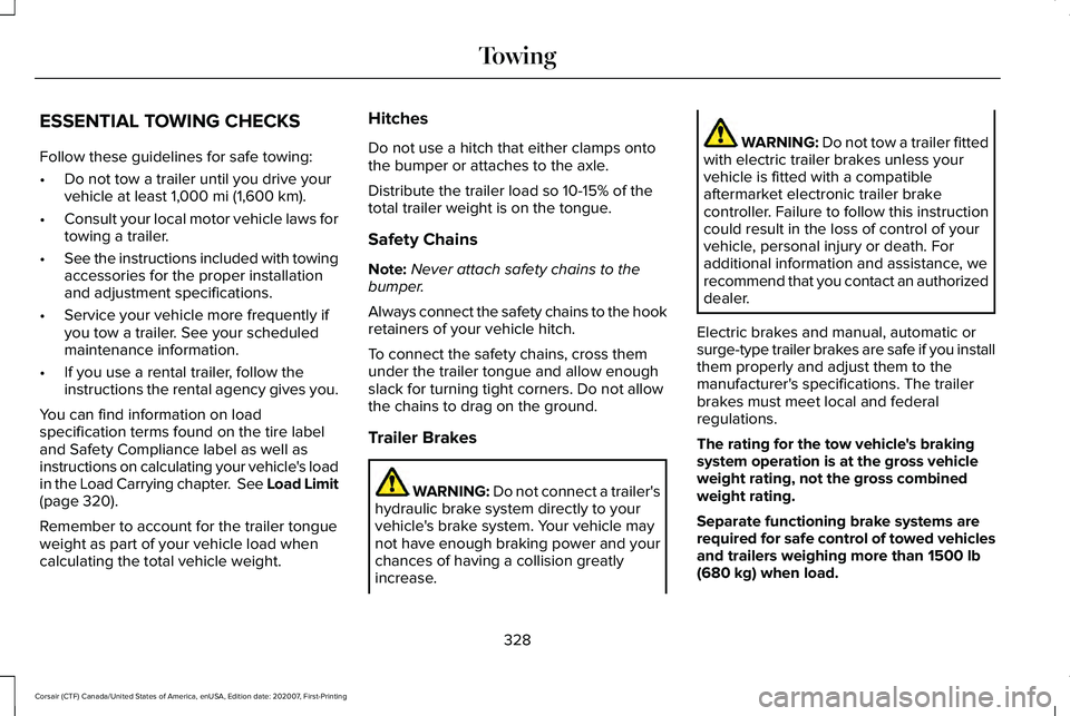 LINCOLN CORSAIR 2021  Owners Manual ESSENTIAL TOWING CHECKS
Follow these guidelines for safe towing:
•
Do not tow a trailer until you drive your
vehicle at least 1,000 mi (1,600 km).
• Consult your local motor vehicle laws for
towin