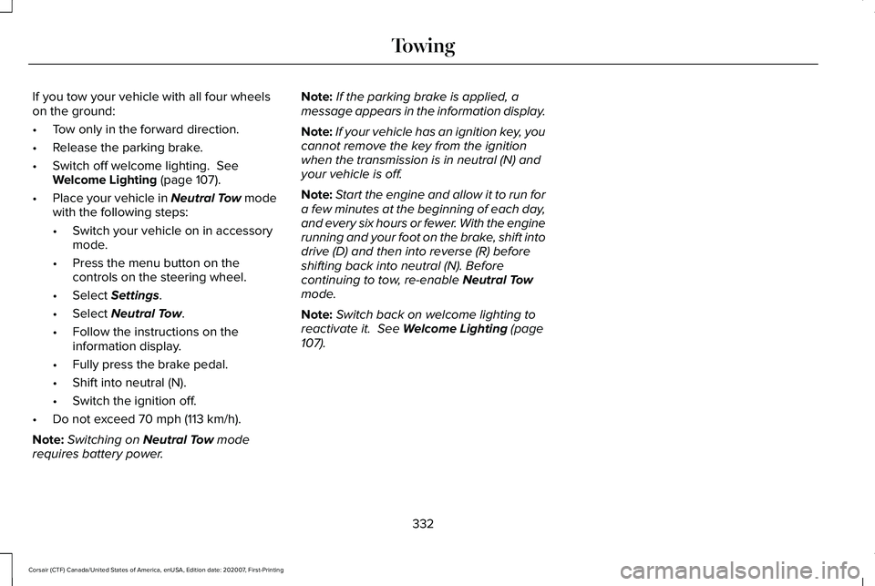 LINCOLN CORSAIR 2021  Owners Manual If you tow your vehicle with all four wheels
on the ground:
•
Tow only in the forward direction.
• Release the parking brake.
• Switch off welcome lighting.  See
Welcome Lighting (page 107).
•