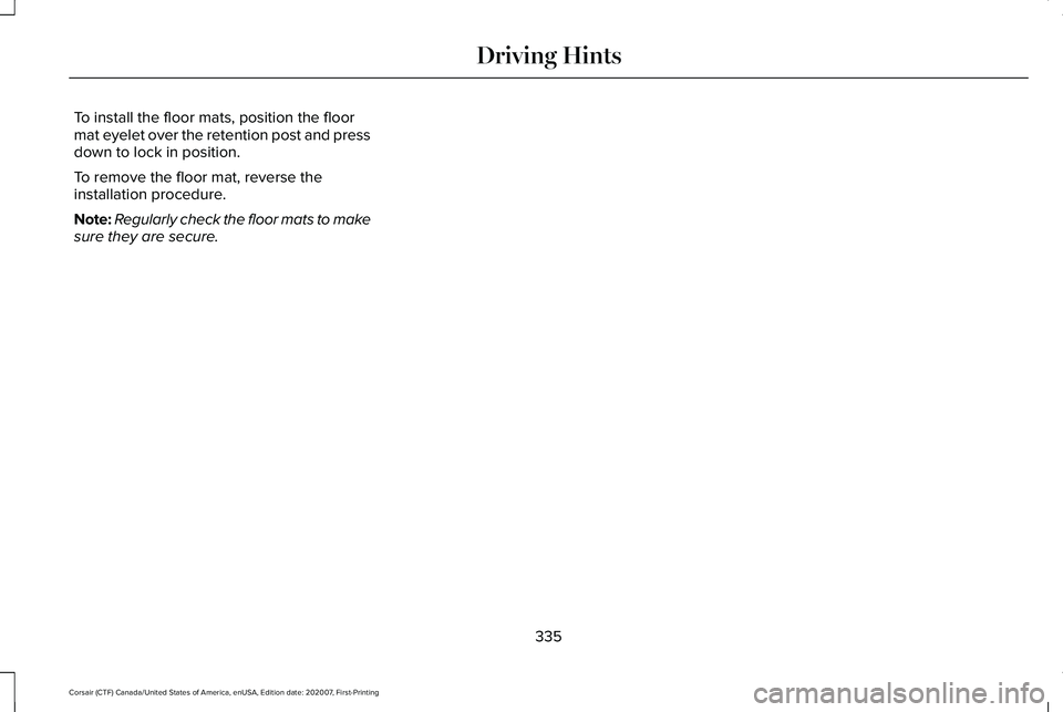 LINCOLN CORSAIR 2021  Owners Manual To install the floor mats, position the floor
mat eyelet over the retention post and press
down to lock in position.
To remove the floor mat, reverse the
installation procedure.
Note:
Regularly check 