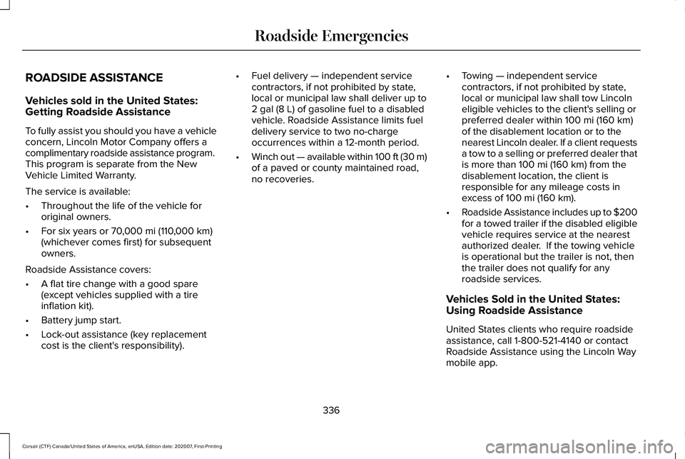 LINCOLN CORSAIR 2021  Owners Manual ROADSIDE ASSISTANCE
Vehicles sold in the United States:
Getting Roadside Assistance
To fully assist you should you have a vehicle
concern, Lincoln Motor Company offers a
complimentary roadside assista