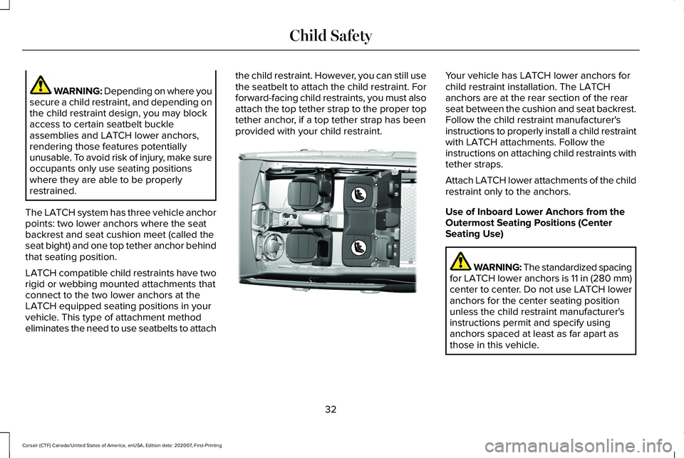 LINCOLN CORSAIR 2021  Owners Manual WARNING: Depending on where you
secure a child restraint, and depending on
the child restraint design, you may block
access to certain seatbelt buckle
assemblies and LATCH lower anchors,
rendering tho