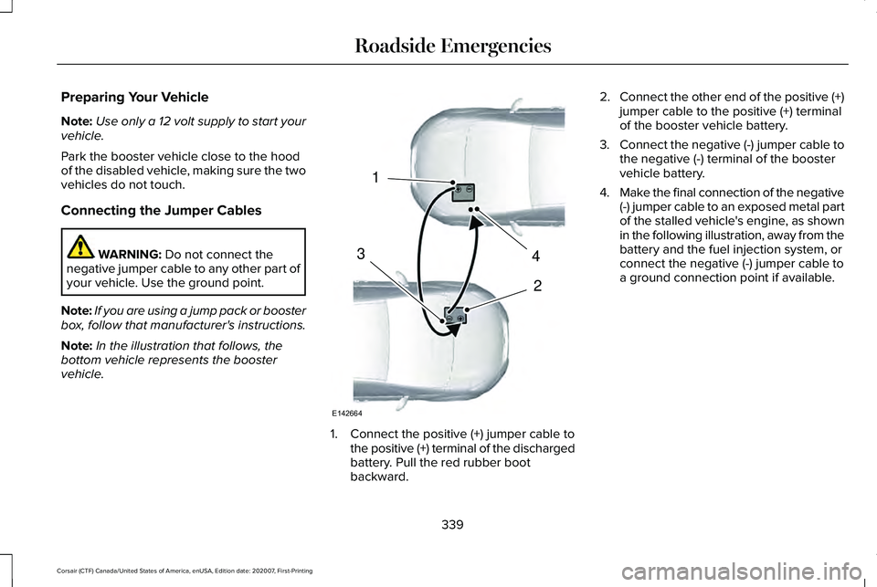 LINCOLN CORSAIR 2021  Owners Manual Preparing Your Vehicle
Note:
Use only a 12 volt supply to start your
vehicle.
Park the booster vehicle close to the hood
of the disabled vehicle, making sure the two
vehicles do not touch.
Connecting 